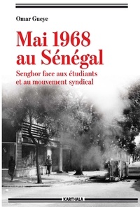 Omar Guèye - Mai 1968 au Sénégal - Senghor face aux étudiants et au mouvement syndical.
