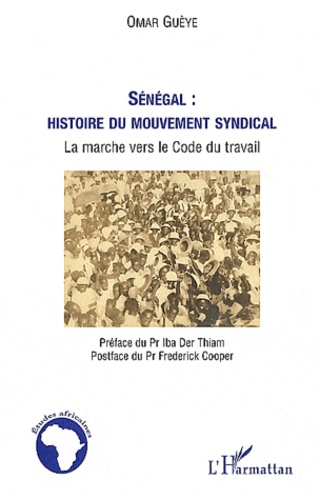 Omar Guèye - Sénégal : histoire du mouvement syndical - La marche vers le Code du travail.