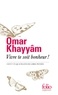 Omar Khayyâm - Vivre te soit bonheur ! - Cent un quatrains de libre pensée.