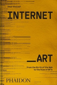 Omar Kholeif - Internet_Art - From the Birth of the Web to the Rise of NFTs.