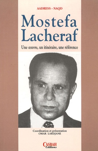 Omar Lardjane - Mostefa Lacheraf - Une oeuvre, un itinéraire, une référence.