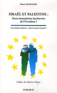 Omar Massalha - Israël et Palestine : Deux émanations inchevées de l'Occident ? - Une solution imposée : seule issue pour la paix ?.