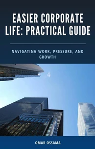Easier Corporate Life: A Practical Guide to Navigating Work, Pressure, and Growth