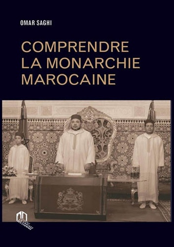 Omar Saghi - Comprendre la monarchie marocaine.
