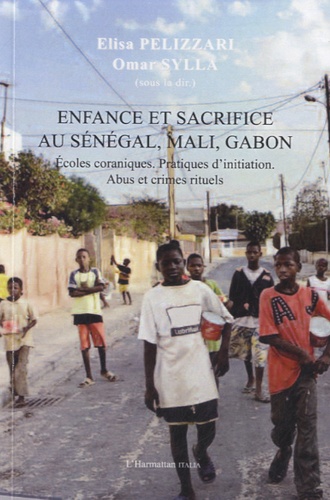Omar Sylla - Enfance et sacrifice au Sénégal, Mali, Gabon - Ecoles coraniques : pratiques d'initiation, abus et crimes rituels.