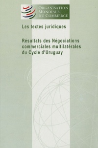  OMC - Les textes juridiques - Résultats des négociations commerciales multilatérales du cycle d'Uruguay.