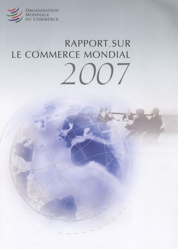  OMC - Rapport sur le commerce mondial 2007 - Soixante ans de coopération commerciale multilatérale : Qu'avons nous appris ?.