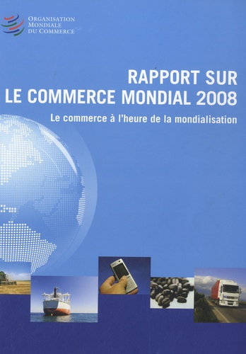  OMC - Rapport sur le commerce mondial 2008 - Le commerce à l'heure de la mondialisation.