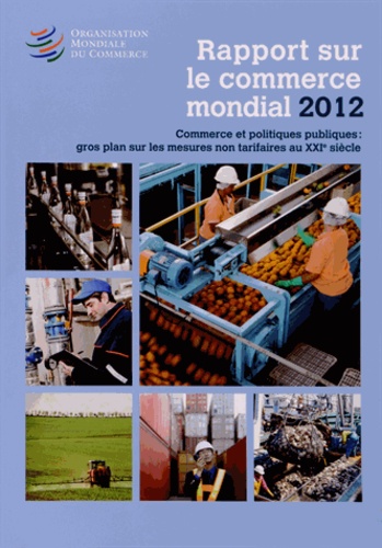  OMC - Rapport sur le commerce mondial 2012 - Commerce et politiques publiques : gros plan sur les mesures non tarifaires au XXIe siècle.