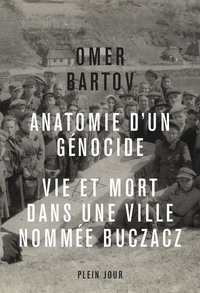 Omer Bartov - Anatomie d'un génocide - Vie et mort dans une ville appelée Buczacz.