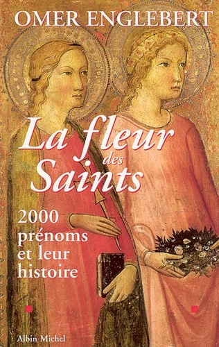 La Fleur des saints. 2000 prénoms et leur histoire