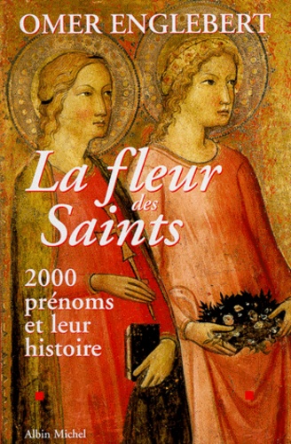 Omer Englebert - La Fleur Des Saints. 2000 Prenoms Et Leur Histoire.
