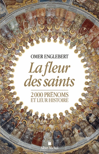 La fleur des saints. 2000 prénoms et leur histoire