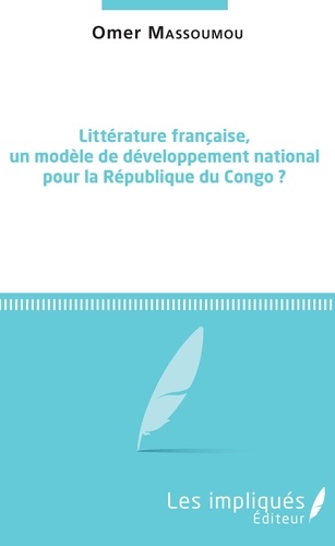 Littérature française, un modèle de développement national pour la République du Congo ?. Conférences de rentrée - Université Marien Ngouabi - Facultés des lettres et des sciences humaines