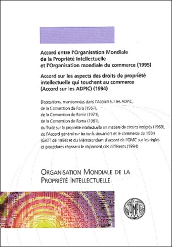  OMPI - Accord entre l'Organisation Mondiale de la Propriété Intellectuelle et l'Organisation Mondiale du Commerce (1995) et Accord sur les aspects des droits de propriété intellectuelle qui touchent au commerce (Accord sur les APDIC) (1994).