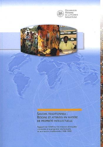  OMPI - Savoirs traditionnels : Besoins et attentes en matière de propriété intellectuelle - Rapport de l'OMPI sur les missions d'enquête consacrées à la propriété intellectuelle et aux savoirs traditionnels (1998-1999).