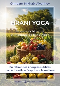 Omraam Mikhaël Aïvanhov - Hrani yoga, le sens alchimique et magique de la nutrition - Oeuvres complètes, tome 16.