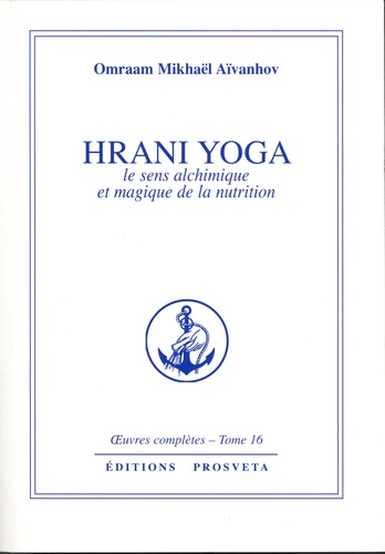 Hrani yoga, le sens alchimique et magique de la nutrition. Oeuvres complètes, tome 16