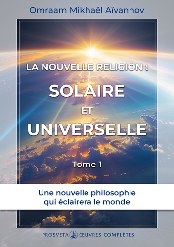 La nouvelle religion : Solaire et Universelle (Tome 1)