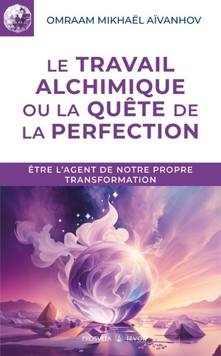 LE TRAVAIL ALCHIMIQUE OU LA QUETE DE LA PERFECTION. 6ème édition