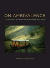 On Ambivalence - The Problems and Pleasures of Having it Both Ways.