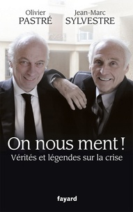 Olivier Pastré et Jean-Marc Sylvestre - On nous ment ! - Vérités et légendes sur la crise.