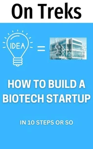 How to Start a Biotech Company: In 10 Steps or So