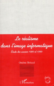 Ondine Bréaud - Le Realisme Dans L'Image Informatique. Etude Des Annees 1980 Et 1990.