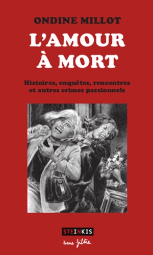 L'amour à mort. Histoires, enquêtes, rencontres et autres crimes passionnels