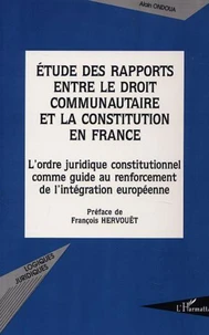 Etude des rapports entre le droit communautaire et la constitution en France. L'ordre juridique constitutionnel comme guide au renforcement de l'intégration européenne