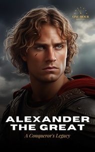  One Hour History - Alexander The Great: A Conqueror's Legacy - The Biography.