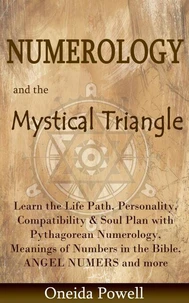 Numerology and the Mystical Triangle   Learn the Life Path, Personality, Compatibility &amp; Soul Plan with Pythagorean Numerology, Meanings of Numbers in the Bible, ANGEL NUMERS and more