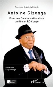 Onésime Kukatula Falash - Antoine Gizenga - Pour une Gauche nationaliste unifiée en RD Congo.