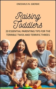  ONESIMUS NYANIE GBERBIE - Raising Toddlers: 20 Essential Parenting Tips for the Terrible Twos and Terrific Threes.