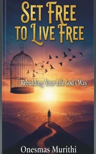 Set Free to Live Free: Rebuilding Your Life God’s Way