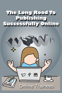The Long Road To Publishing Successfully Online