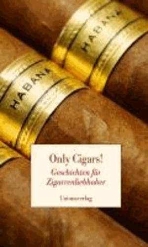 Only Cigars! - Geschichten für Zigarrenliebhaber.