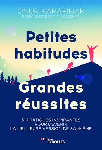 Petites habitudes, grandes réussites. 51 pratiques inspirantes pour devenir la meilleure version de soi-même