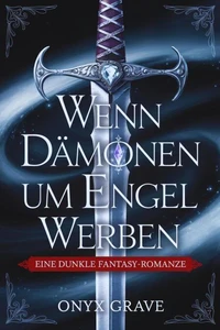 Wenn Dämonen um Engel werben: Eine dunkle Fantasy-Romanze