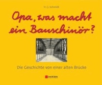 Opa, was macht ein Bauschinör? - Die Geschichte von einer alten Brücke.