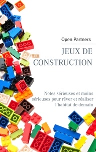  Open Partners - Jeux de construction - Notes sérieuses et moins sérieuses pour rêver et réaliser l'habitat de demain.