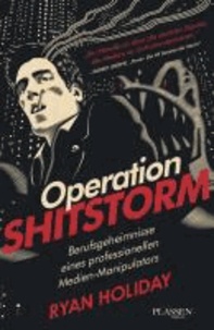 Operation Shitstorm - Berufsgeheimnisse eines professionellen Medien-Manipulators.