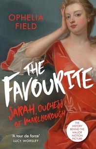 Ophelia Field - The Favourite - The Life of Sarah Churchill and the History Behind the Major Motion Picture.