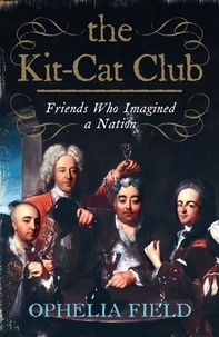 Ophelia Field - The Kit-Cat Club - Friends Who Imagined a Nation.