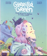 Ophélie Damblé et Cookie Kalkair - Guerilla Green - Guide de survie végétale en milieu urbain.