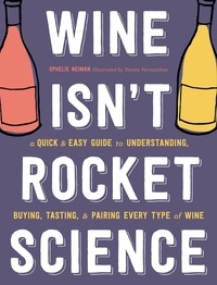 Ophélie Neiman et Yannis Varoutsikos - Wine Isn't Rocket Science - A Quick and Easy Guide to Understanding, Buying, Tasting, and Pairing Every Type of Wine.