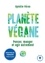 Planète Vegane. Penser, manger et agir autrement