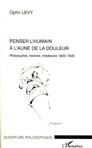 Ophir Levy - Penser l'humain à l'aune de la douleur - Philosophie, histoire, médecine 1845-1945.