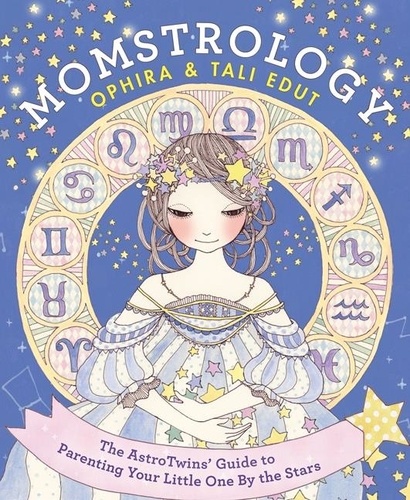Ophira Edut et Tali Edut - Momstrology - The AstroTwins' Guide to Parenting Your Little One by the Stars.