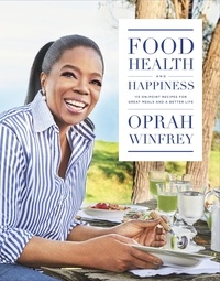 Oprah Winfrey - Food, Health and Happiness - 115 On Point Recipes for Great Meals and a Better Life.